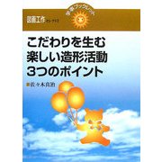 こだわりを生む楽しい造形活動3つのポイント(学事ブックレット―図画工作セレクト〈3〉) [単行本]