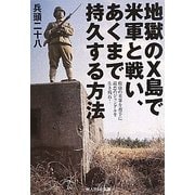 地獄のX島で米軍と戦い、あくまで持久する方法―最強の米軍を相手に最悪のジャングルを生き残れ!(光人社NF文庫) [文庫]