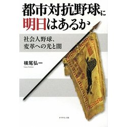 都市対抗野球に明日はあるか―社会人野球、変革への光と闇 [単行本]