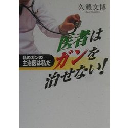 医者はガンを治せない!―私のガンの主治医は私だ [単行本]