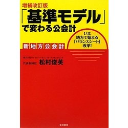 「基準モデル」で変わる公会計―新地方公会計 いま地方で始まる「バランスシート」改革! 増補改訂版 [単行本]