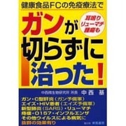ガンが切らずに治った!－健康食品FCの免疫療法で 耳鳴りリューマチ腫瘍も 高タンパク源で抗体を造り免疫を [単行本]