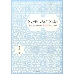 たいせつなことは…－子どもと生きる「あなた」への手紙 [単行本]