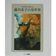 藤川素子の染世界(ART BOX GALLERYシリーズ) [単行本]