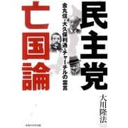 民主党亡国論－金丸信・大久保利通・チャーチルの霊言 [単行本]
