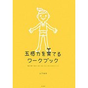 五感力を育てるワークブック―触る・聞く・味わう・嗅ぐ・見る 楽しく感じる50のメソッド [単行本]