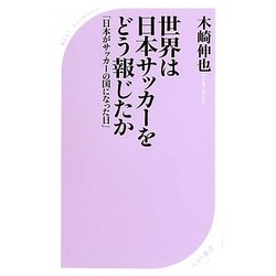 世界は日本サッカーをどう報じたか―「日本がサッカーの国になった日」(ベスト新書) [新書]