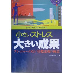 小さいストレス大きい成果―プレッシャーのない目標達成の極意(ポジティブ・ビジネス・シリーズ) [単行本]