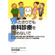 寝たきりでも歯科診療を諦めないで―あなたの施設・病院・自宅に専門歯科医チームがやってくる!食べる楽しみを取り戻す、口腔リハビリと歯科診療