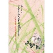 一度きりの人生を笑顔で生きる―心理学を杖に障碍のある子らと(銀鈴叢書―ライフデザイン・シリーズ) [単行本]