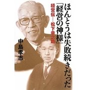 ほんとうは失敗続きだった「経営の神様」―経営伝 松下幸之助 [単行本]