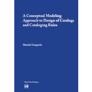 A Conceptual Modeling Approach to Design of Catalogs and Cataloging Rules [単行本]