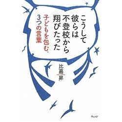 こうして彼らは不登校から翔びたった―子どもを包む、3つの言葉 [単行本]