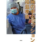 神の手(ゴッドハンド)のミッション福島孝徳―すべてを患者さんのために奉げた男 [単行本]