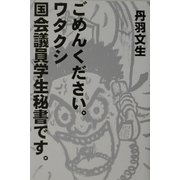 ごめんください。ワタクシ国会議員学生秘書です。 [単行本]
