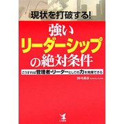 現状を打破する!強いリーダーシップの絶対条件―こうすれば管理者・リーダーとしての力を発揮できる [単行本]