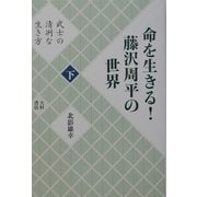 命を生きる!藤沢周平の世界〈下〉武士の清冽な生き方 [単行本]