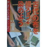 古代の布を織ろう・染めよう(はじまりのもの体験シリーズ〈1〉) [全集叢書]