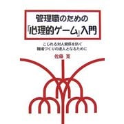 管理職のための『心理的ゲーム』入門―こじれる対人関係を防ぐ職場づくりの達人となるために [単行本]