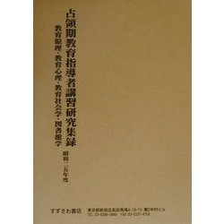 占領期教育指導者講習研究集録〈昭和25年度〉教育原理・教育心理・教育社会学・図書館学 [単行本]