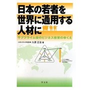 日本の若者を世界に通用する人材に―サブプライム後のビジネス教育のゆくえ [単行本]