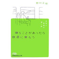 嫌なことがあったら鉄道に乗ろう―元気と希望が湧く旅(日経ビジネス人文庫) [文庫]