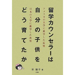 留学カウンセラーは自分の子供をどう育てたか―アメリカの大学に進学した長男・日本の大学に進学した次男 [単行本]