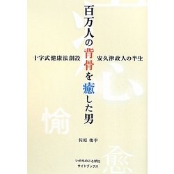 百万人の背骨を癒した男―十字式健康法創設・安久津政人の半生 [単行本]