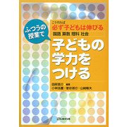 ふつうの授業で子どもの学力をつける―こうすれば必ず子どもは伸びる-国語・算数・理科・社会 [単行本]