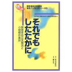 それでもしたたかに―障害者自立支援法と小規模作業所(KSブックレット〈No.8〉―"障害者自立支援法"緊急ブックレットシリーズ〈3〉) [単行本]