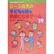 0～3歳児の子どもも親も笑顔になるゲーム39(子育て支援シリーズ〈7〉) [全集叢書]