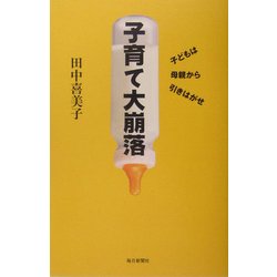 子育て大崩落―子どもは母親から引きはがせ [単行本]