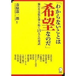 「わからないことは希望なのだ」―新たな文化を切り拓く15人との対話 [単行本]