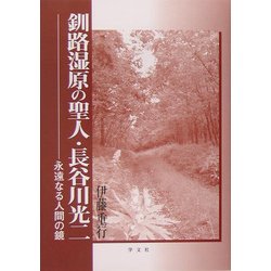 釧路湿原の聖人・長谷川光二―永遠なる人間の鏡 [単行本]