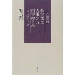 三大編纂物群書類従古事類苑国書総目録の出版文化史 [単行本]