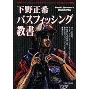下野正希バスフィッシング教書―本当のバスフィッシングを学びたいアングラーのための73の教程 [単行本]