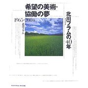 希望の美術・協働の夢 北川フラムの40年―1965-2004 [単行本]