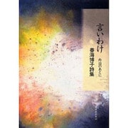 言いわけ－舟出のあとに 春海博子詩集 [全集叢書]