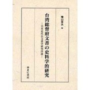 台湾総督府文書の史料学的研究－日本近代公文書学研究序説 [単行本]