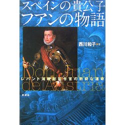 スペインの貴公子フアンの物語―レパント海戦総司令官の数奇な運命 [単行本]