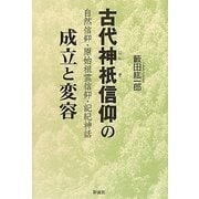 古代神祇信仰の成立と変容―自然信仰・原始祖霊信仰・記紀神話 [単行本]