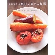 長尾智子の毎日を変える料理―作って楽しい・食べてうれしい・長尾式料理教室 [単行本]