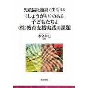 児童福祉施設で生活する"しょうがい"のある子どもたちと"性"教育支援実践の課題 [単行本]