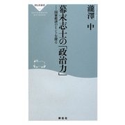 幕末志士の「政治力」―国家救済のヒントを探る(祥伝社新書) [新書]