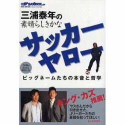三浦泰年の素晴らしきかなサッカーヤロー－YASUだけに明かしたビッグネームたちの本音と哲学（NSK MOOK） [ムックその他]