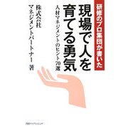 研修のプロ集団が書いた現場で人を育てる勇気―人材マネジメントのヒント70選 [単行本]
