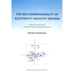 The Multidimensionality of Electricity Industry Reform:A Strategic Analysis for the Case of Asian Countries and Vietnam [単行本]