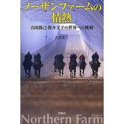 ノーザンファームの情熱―吉田勝己・俊介父子の世界への挑戦 [単行本]