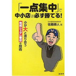 「一点集中」で中小店は必ず勝てる!―小が大と渡り合う地域シェア一番店の技術 [単行本]