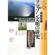 アマゾン文明の研究―古代人はいかにして自然との共生をなし遂げたのか [単行本]